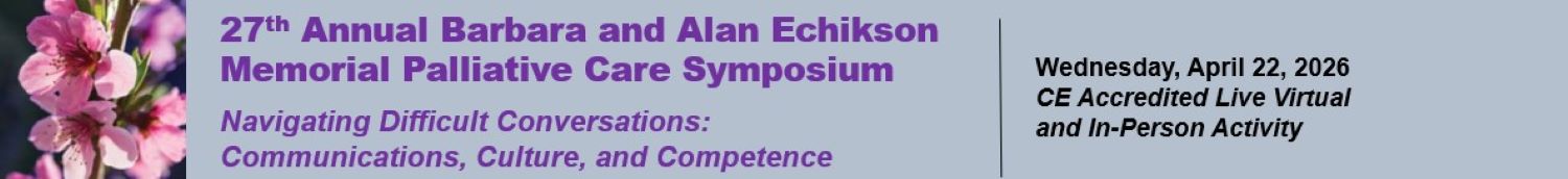 27th Annual Barbara and Alan Echikson Memorial Palliative Care Symposium: Navigating Difficult Conversations: Communication, Culture, and Competence Banner